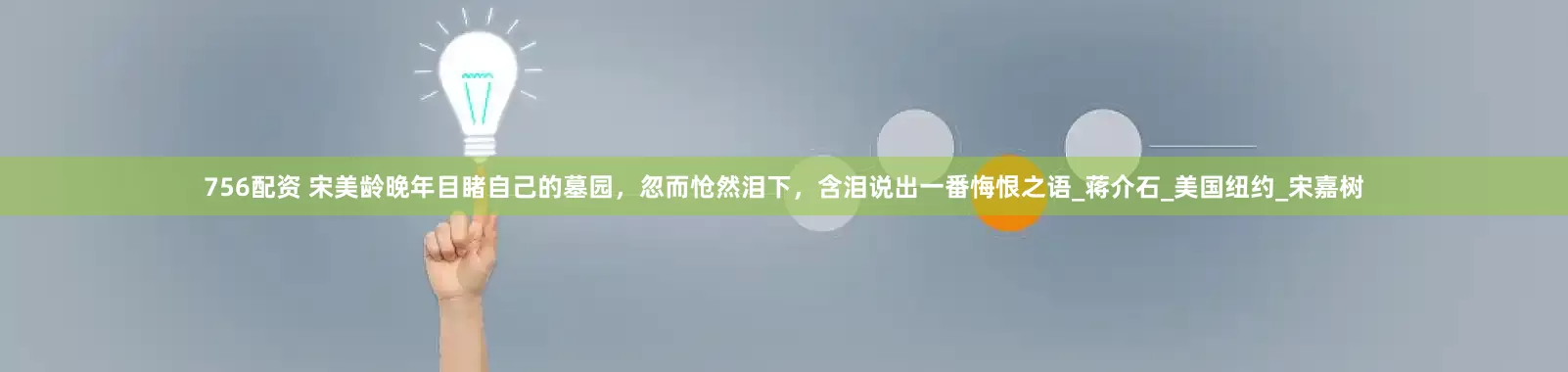 756配资 宋美龄晚年目睹自己的墓园，忽而怆然泪下，含泪说出一番悔恨之语_蒋介石_美国纽约_宋嘉树