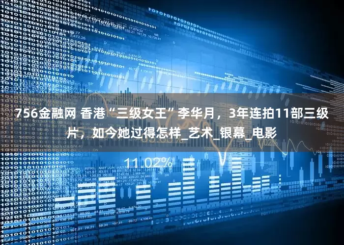 756金融网 香港“三级女王”李华月，3年连拍11部三级片，如今她过得怎样_艺术_银幕_电影