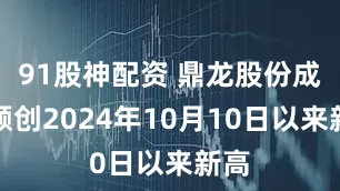 91股神配资 鼎龙股份成交额创2024年10月10日以来新高